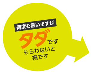何度も言いますがタダです。もらわないと損です。
